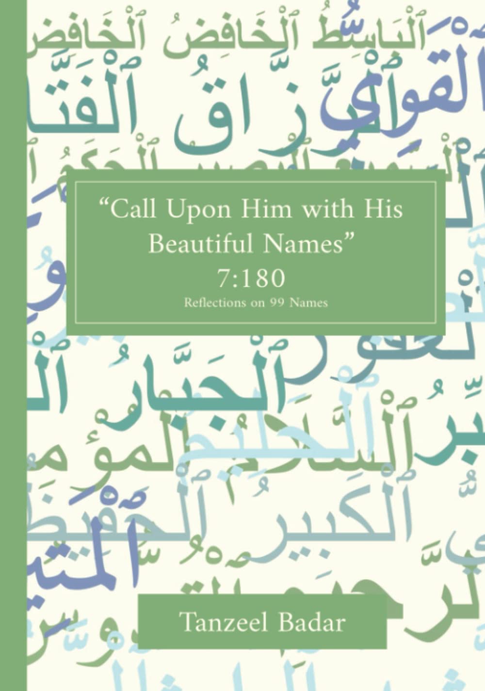 Call Upon Him With His Beautiful Names: Reflections on the Ninety-Nine Names of God, Badar-Chohan, Tanzeel