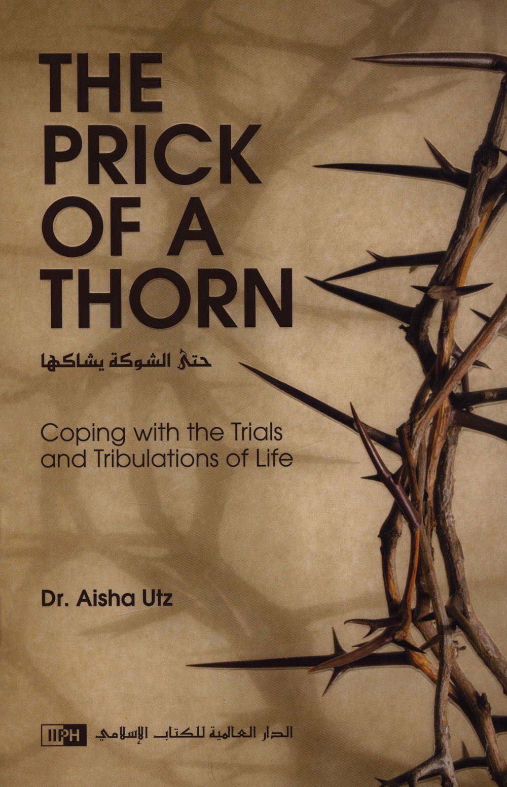 The Prick of a Thorn: Coping with the Trials and Tribulations of Life [Hardcover] Aisha Utz