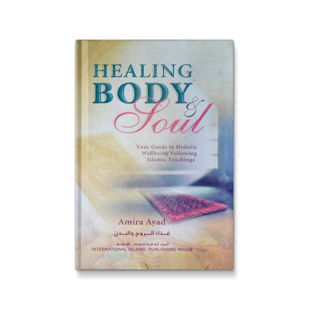 Healing Body & Soul : Your Guide to Holistic Wellbeing Following Islamic Teachings - Mawlana Books