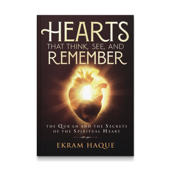 Hearts That Think, See, and Remember: The Qur'an and the Secrets of the Spiritual Heart