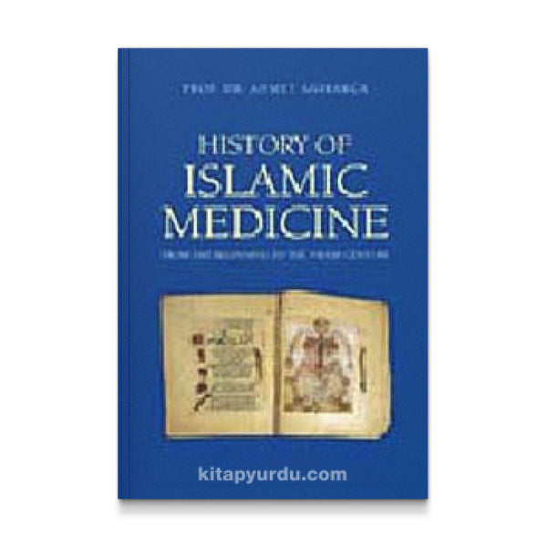 History of Islamic Medicine From the Beginning to the VII/XII Century [Unknown Binding] Ahmet Agirakca