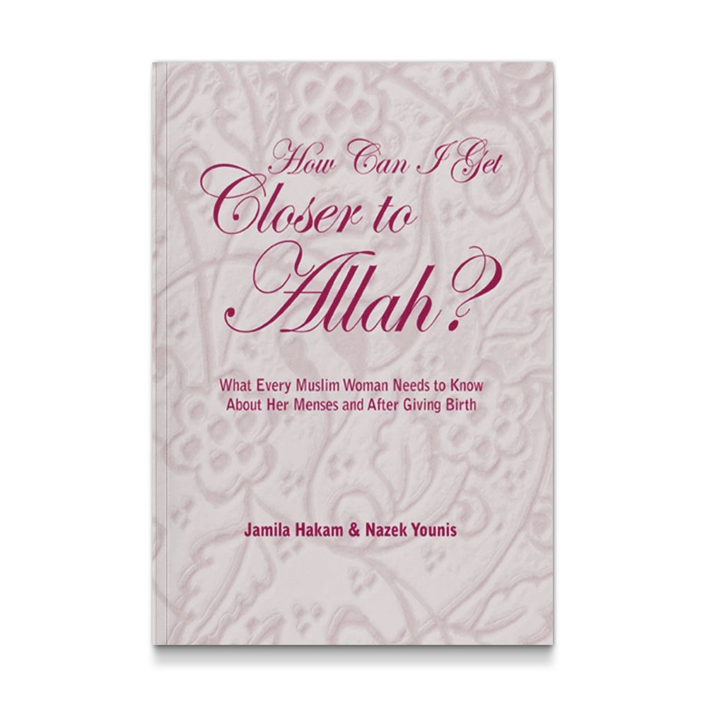 How Can I Get Closer to Allah? What Every Muslim Woman Needs  To know about he Meses and After Giving Birth - Mawlana Books