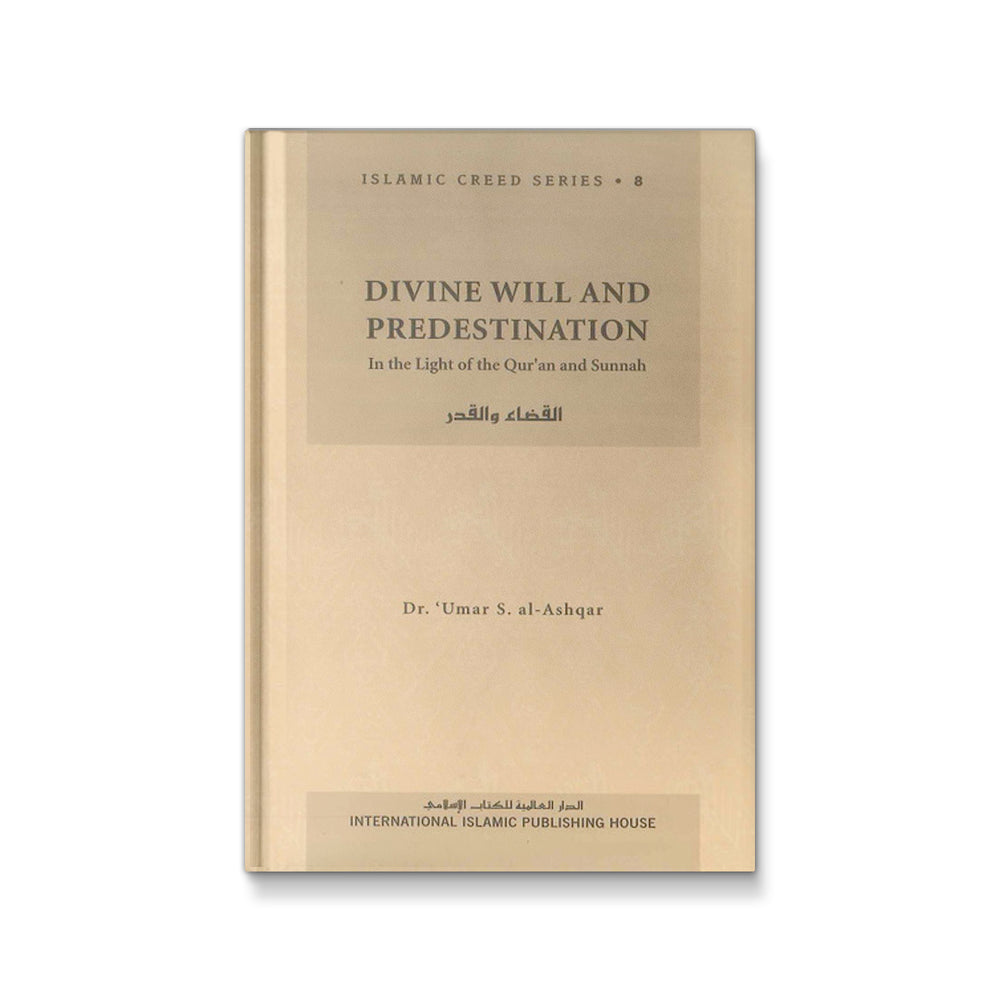 Islamic Creed Series Vol. 8 – Divine Will and Predestination: In the Light of the Qur’an and Sunnah