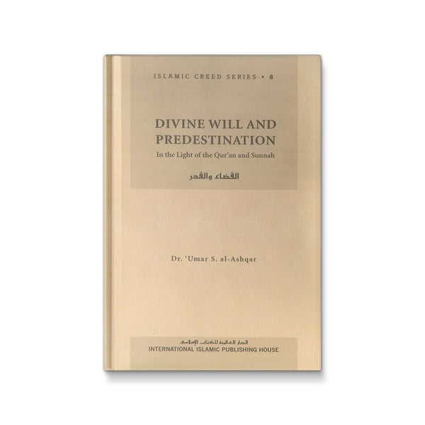 Islamic Creed Series Vol. 8 – Divine Will and Predestination: In the Light of the Qur’an and Sunnah