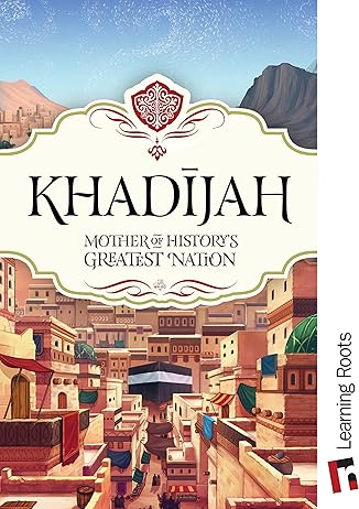 Khadijah: Mother of History's Greatest Nation