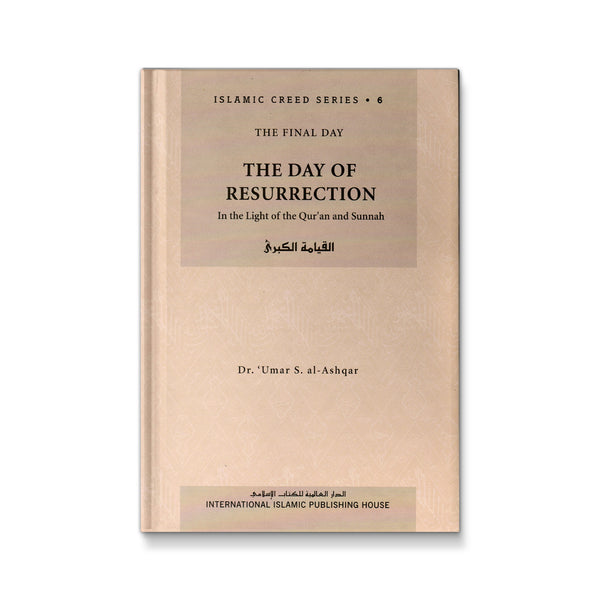 Islamic Creed Series Vol. 6 - The Day of Resurrection : In The Light of The Quran and Sunnah