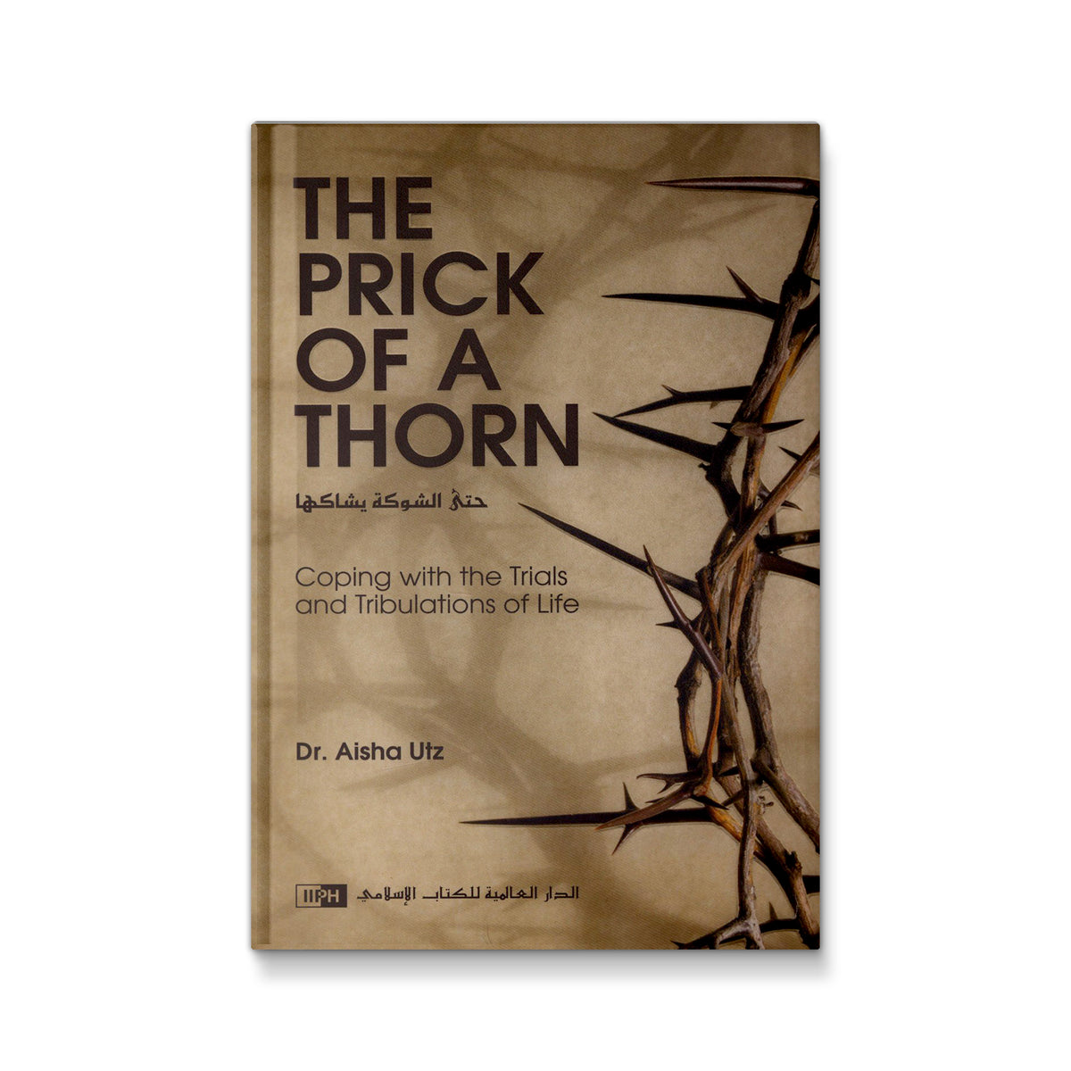 The Prick of a Thorn: Coping with the Trials and Tribulations of Life [Hardcover] Aisha Utz