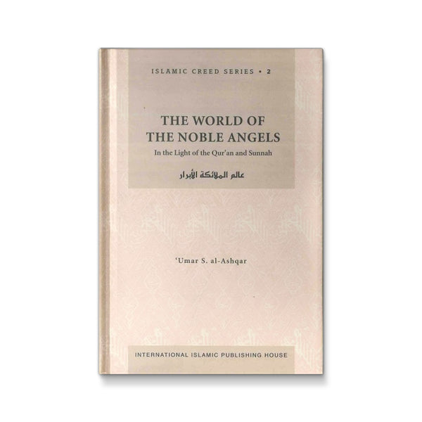 Islamic Creed Series Vol. 2 - The World of the Noble Angels: In The Light Of Quran & Sunnah
